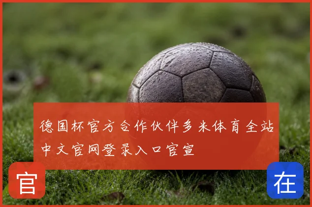德国杯官方合作伙伴多米体育全站中文官网登录入口官宣